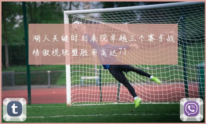 湖人关键时刻表现卓越三个赛季战绩傲视联盟胜率高达71