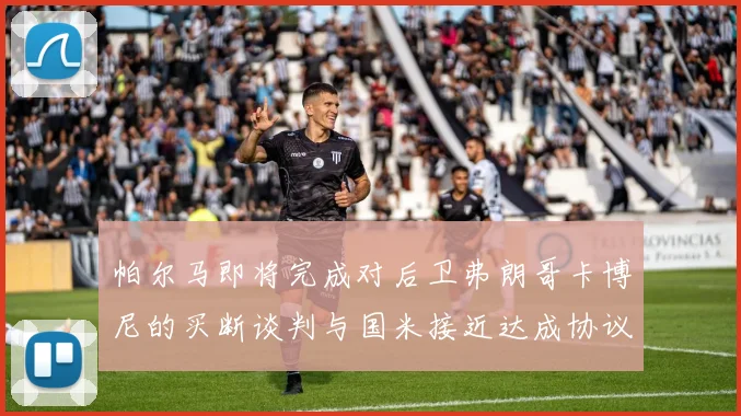 帕尔马即将完成对后卫弗朗哥卡博尼的买断谈判与国米接近达成协议