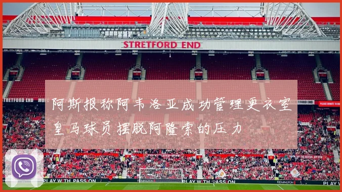 阿斯报称阿韦洛亚成功管理更衣室皇马球员摆脱阿隆索的压力